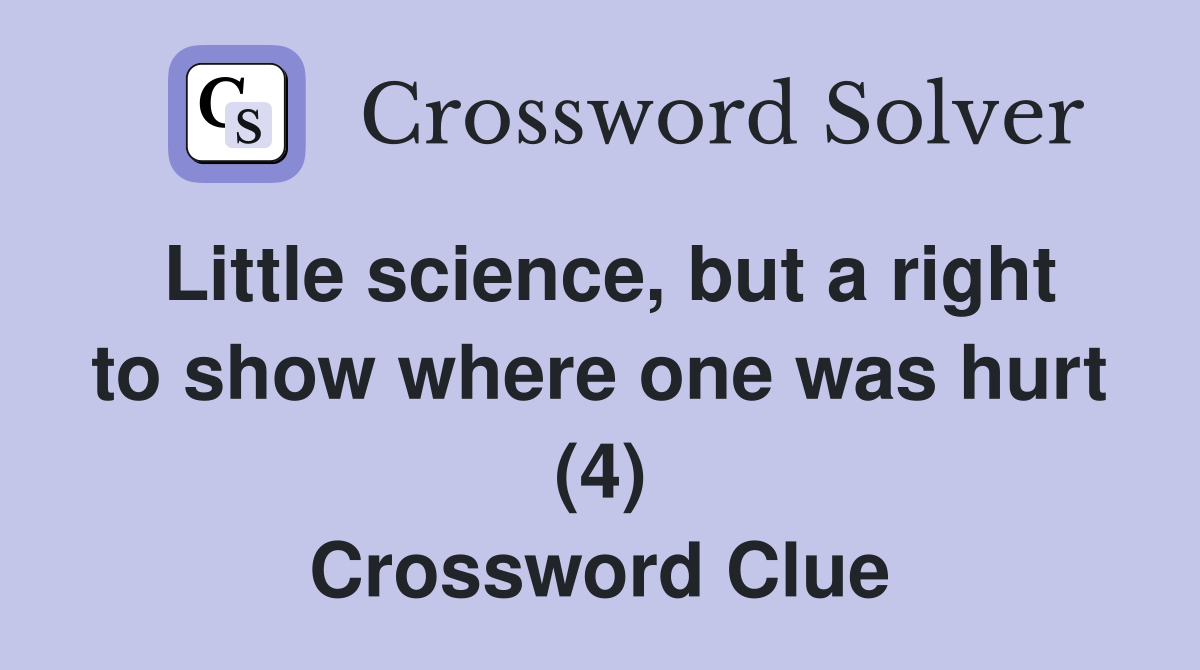 Little science, but a right to show where one was hurt (4) Crossword